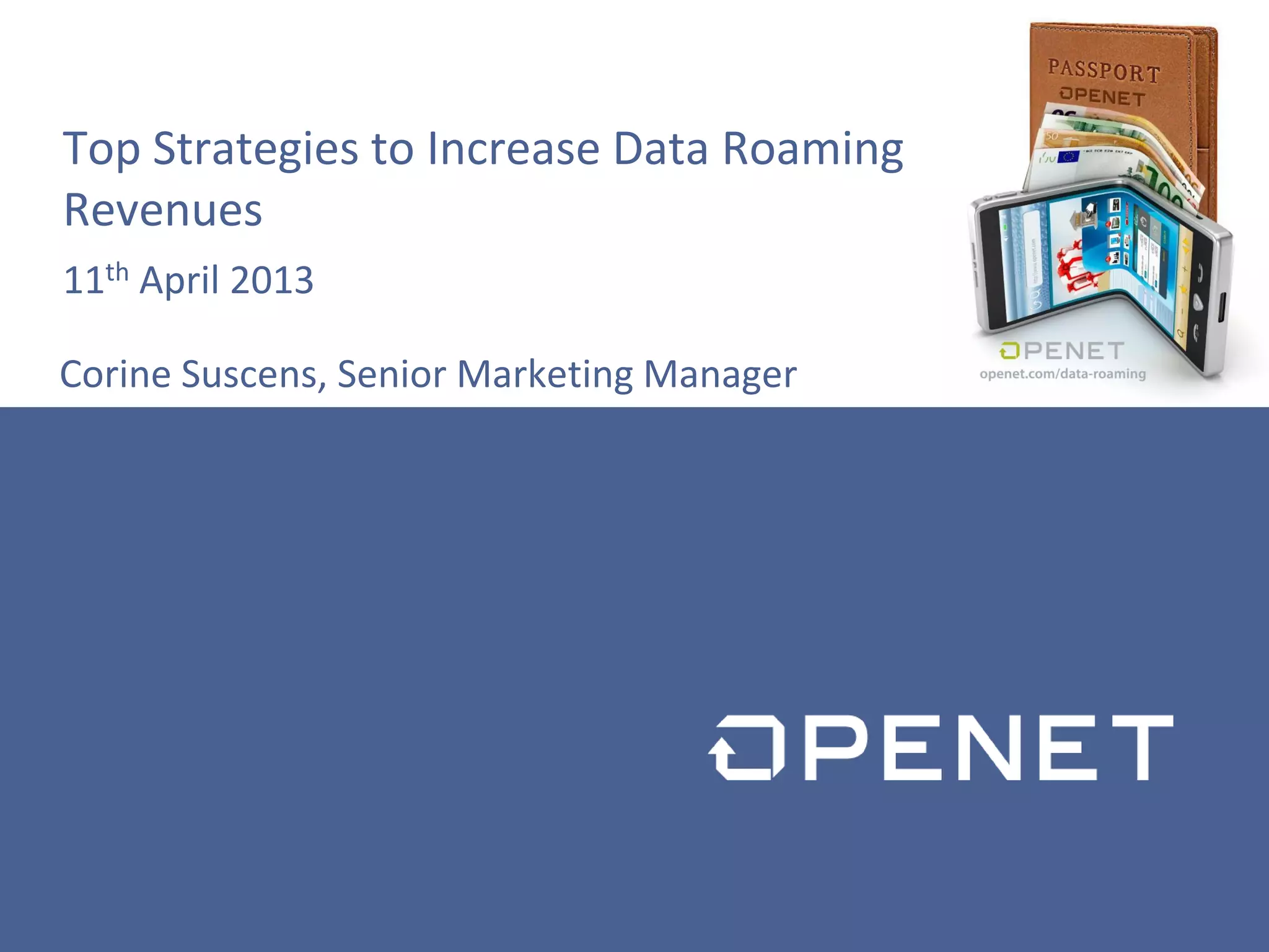 Top Strategies to Increase Data Roaming
Revenues
11th April 2013
Corine Suscens, Senior Marketing Manager
 
