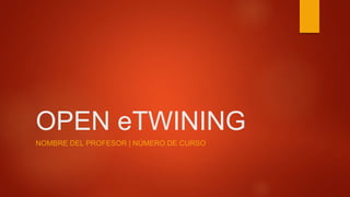 OPEN eTWINING
NOMBRE DEL PROFESOR | NÚMERO DE CURSO
 