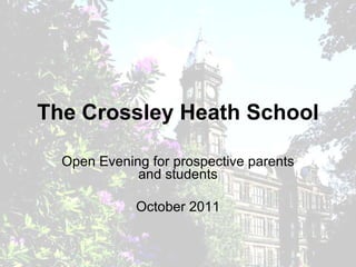 The Crossley Heath School

  Open Evening for prospective parents
             and students

             October 2011
 