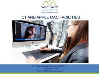 ICT AND APPLE MAC FACILITIES
WELCOME TO WEST LAKES ACADEMY
22 September 2016
www.westlakesacademy.org.uk
 
