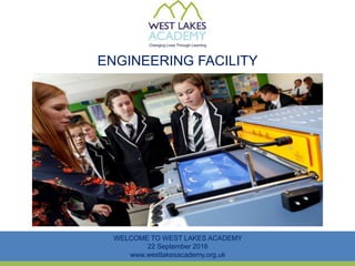 ENGINEERING FACILITY
WELCOME TO WEST LAKES ACADEMY
22 September 2016
www.westlakesacademy.org.uk
 