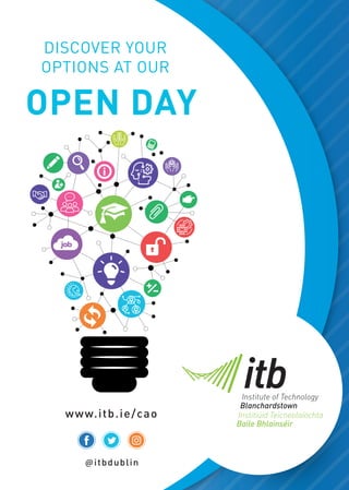 www.itb.ie/cao
DISCOVER YOUR
OPTIONS AT OUR
OPEN DAY
@itbdublin
 
