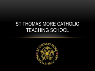 ST THOMAS MORE CATHOLIC
    TEACHING SCHOOL
 