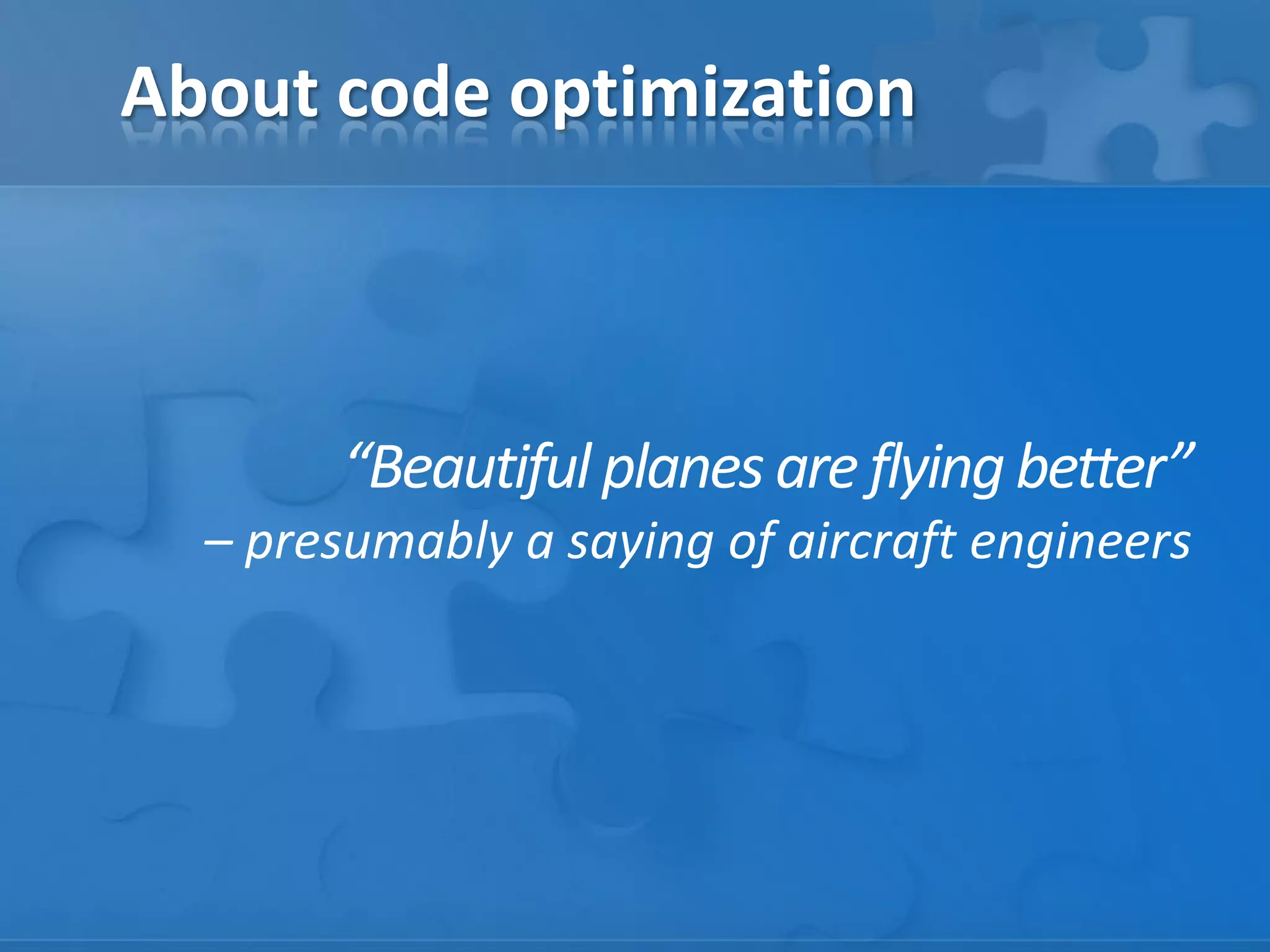 About code optimization
“Beautiful planesareflyingbetter”
– presumably a saying of aircraft engineers
 