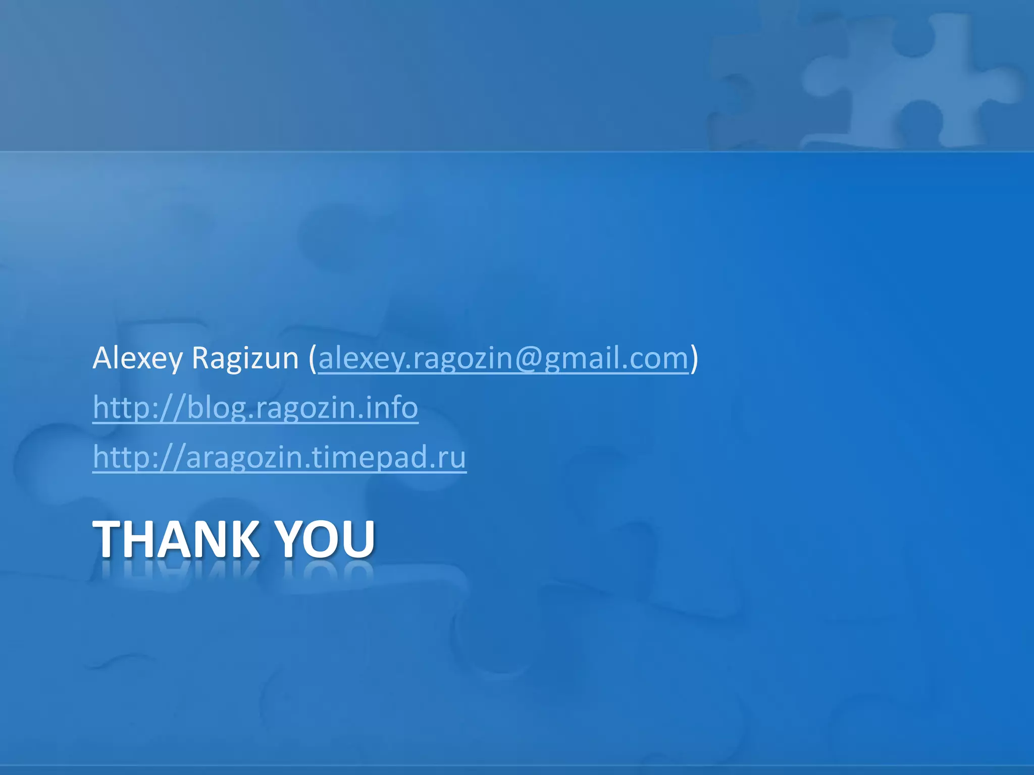 THANK YOU
Alexey Ragizun (alexey.ragozin@gmail.com)
http://blog.ragozin.info
http://aragozin.timepad.ru
 