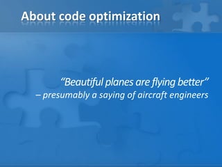 About code optimization
“Beautiful planesareflyingbetter”
– presumably a saying of aircraft engineers
 