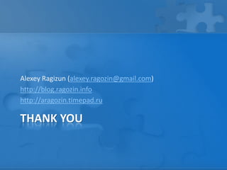 THANK YOU
Alexey Ragizun (alexey.ragozin@gmail.com)
http://blog.ragozin.info
http://aragozin.timepad.ru
 