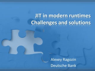JIT in modern runtimes
Challenges and solutions
Alexey Ragozin
Deutsche Bank
 