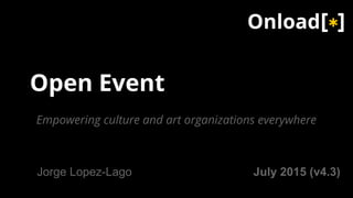Open Event
Empowering culture and art organizations everywhere
July 2015 (v4.3)Jorge Lopez-Lago
 