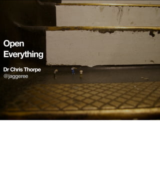 Open
Everything
Dr Chris Thorpe
@jaggeree
 