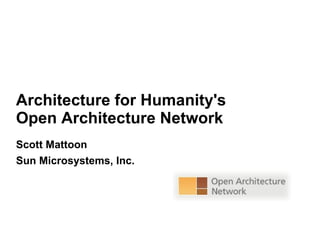 Architecture for Humanity's Open Architecture Network Scott Mattoon Sun Microsystems, Inc. Job Title Company Name URL of Company or Project Session ID 