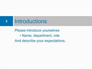 5           Introductions
            Please introduce yourselves
               • Name, department, role
            And describe your expectations.




Unless otherwise specified, this work is licensed under a Creative Commons Attribution 3.0 United
 