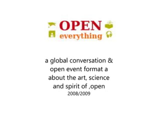 a global conversation &
open event format a
about the art, science
and spirit of ‚open
2008/2009
 