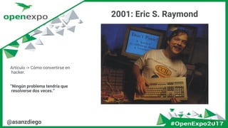 2001: Eric S. Raymond
14@asanzdiego
Artículo -> Cómo convertirse en
hacker.
“Ningún problema tendría que
resolverse dos veces.”
 