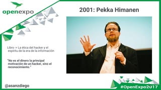 2001: Pekka Himanen
15@asanzdiego
Libro -> La ética del hacker y el
espíritu de la era de la información
“No es el dinero la principal
motivación de un hacker, sino el
reconocimiento.”
 
