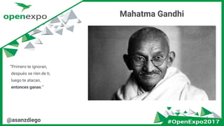 @asanzdiego
Mahatma Gandhi
“Primero te ignoran,
después se ríen de ti,
luego te atacan,
entonces ganas.”
 