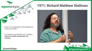 1971: Richard Matthew Stallman
Entra en el Laboratorio de Inteligencia
Artificial del MIT.
Los hackers compartían sus códigos,
como los chefs comparten sus
recetas.
6@asanzdiego
 