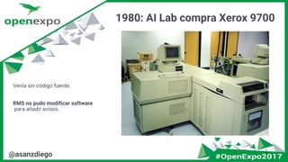 1980: AI Lab compra Xerox 9700
7@asanzdiego
Venía sin código fuente.
RMS no pudo modificar software
para añadir avisos.
 