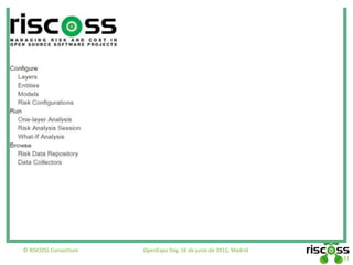 RISCOSS Professional
 3 funcionalidades básicas
– Configuración del entorno (entidades, riesgos, proyectos
OSS, fuentes de datos)
– Creación de sesiones de análisis
– Análisis “What-if”
OpenExpo Day, 16 de junio de 2015, Madrid© RISCOSS Consortium
31
 