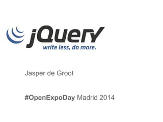 Jasper de Groot
#OpenExpoDay Madrid 2014
 
