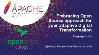Embracing Open
Source approach for
your adaptive Digital
Transformation
Piergiorgio Lucidi
OpenExpo Europe Virtual Experience 2020
 