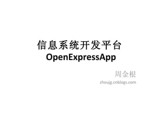 信息系统开发平台 OpenExpressApp 周金根 zhoujg.cnblogs.com 