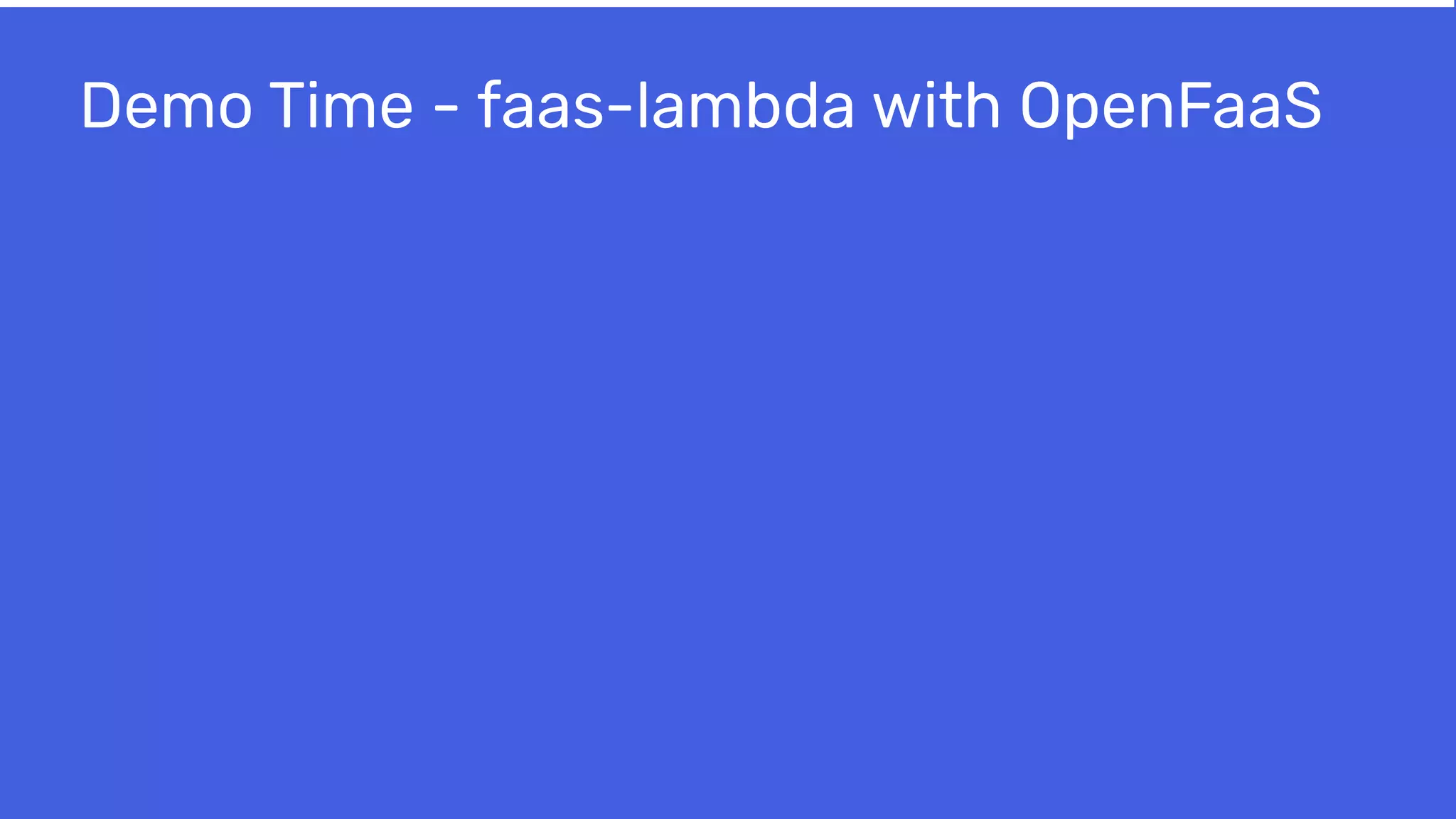 Demo Time - faas-lambda with OpenFaaS
 