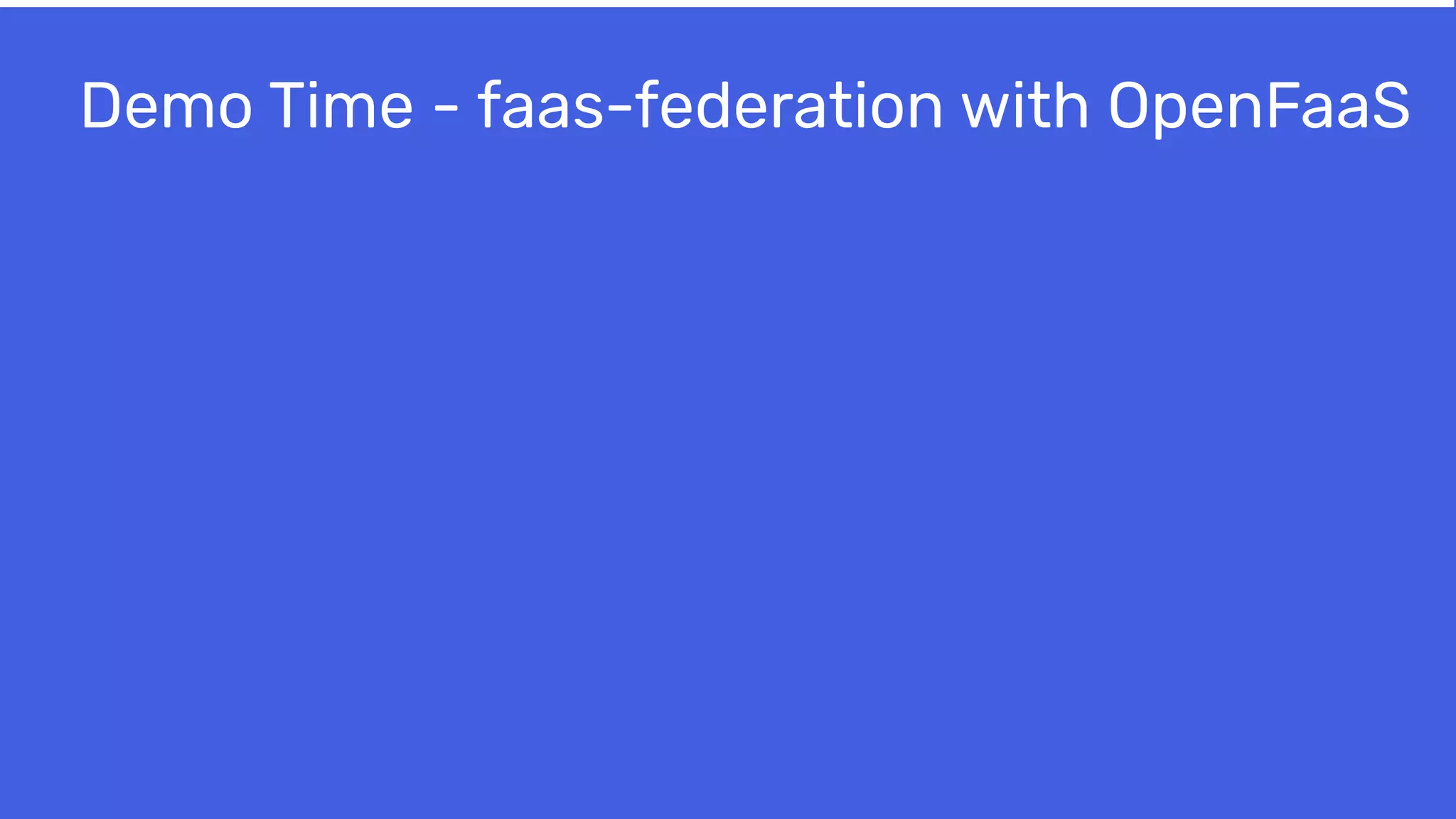 Demo Time - faas-federation with OpenFaaS
 