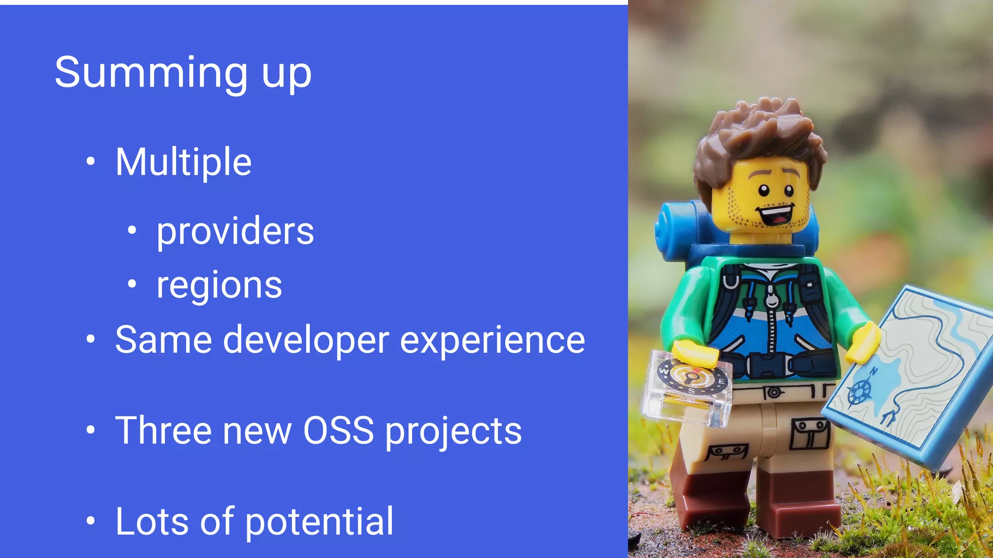Summing up
• Multiple
• providers
• regions
• Same developer experience
• Three new OSS projects
• Lots of potential
🧮
 