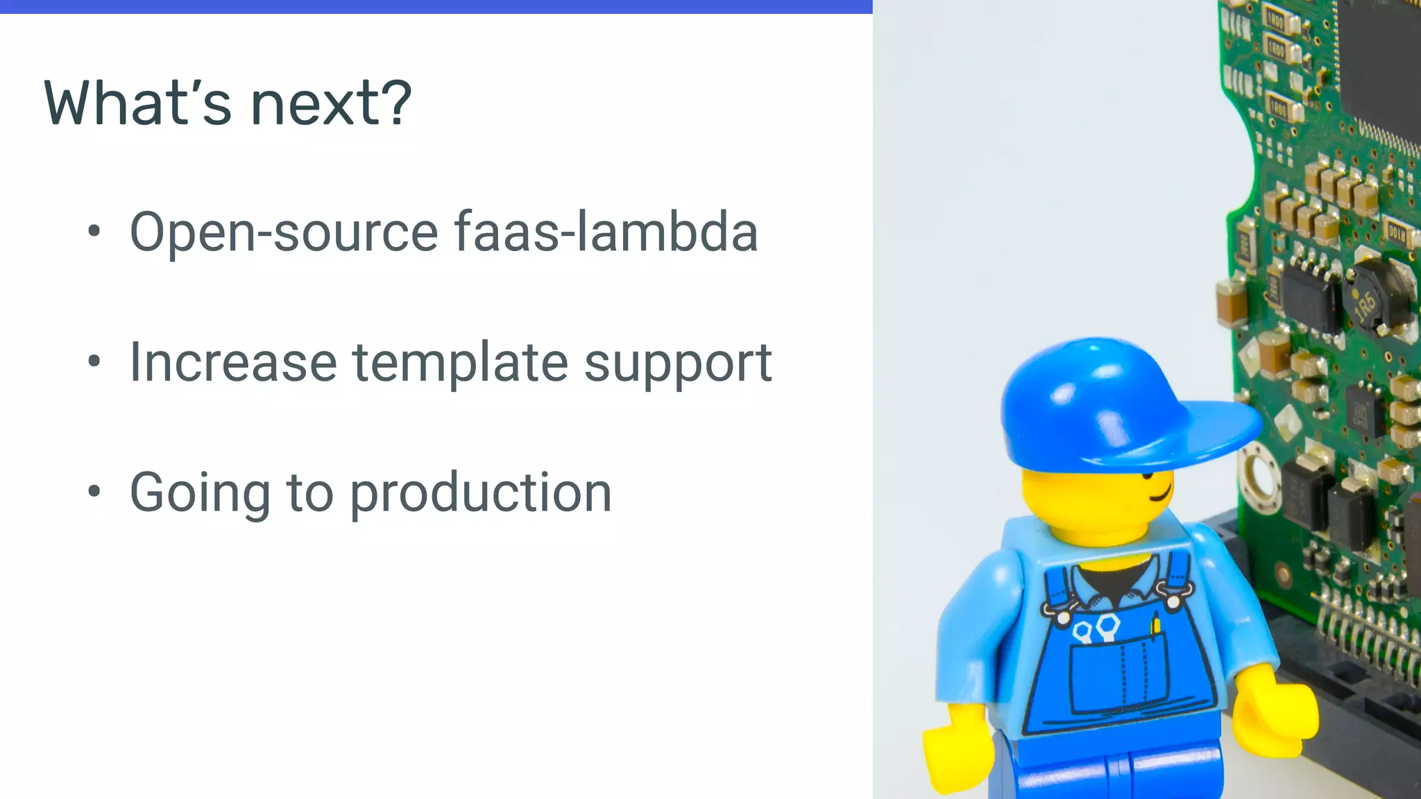 What’s next?
• Open-source faas-lambda
• Increase template support
• Going to production
 