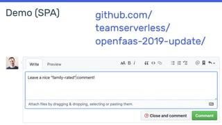 Demo (SPA) github.com/
teamserverless/
openfaas-2019-update/
 