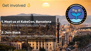 1. Meet us at KubeCon, Barcelona
https://www.openfaas.com/blog
2. Join Slack
https://docs.openfaas.com/community
Get involved 👌
 