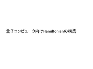 量子コンピュータ向けHamiltonianの構築	
 