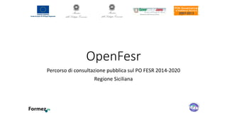 OpenFesr
Percorso di consultazione pubblica sul PO FESR 2014-2020
Regione Siciliana
 