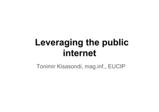 Leveraging the public
      internet
Tonimir Kisasondi, mag.inf., EUCIP
 