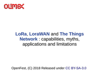 OpenFest, (C) 2018 Released under CC BY-SA-3.0
LoRa, LoraWAN and The Things
Network : capabilities, myths,
applications and limitations
 