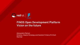 FINOS Open Development Platform
Vision on the future
Alessandro Petroni
Director, Head of Strategy and Solution FinServ/FinTech
Red Hat
 