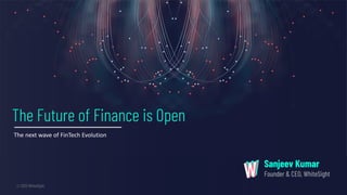 @whitesight_ © 2022 WhiteSight 0
© 2022 WhiteSight.
The next wave of FinTech Evolution
The Future of Finance is Open
Sanjeev Kumar
Founder & CEO, WhiteSight
 
