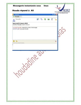 Messagerie instantanée sous linux
Houda répond à Ali
 