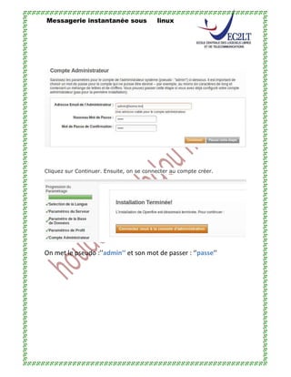 Messagerie instantanée sous linux
Cliquez sur Continuer. Ensuite, on se connecter au compte créer.
On met le pseudo :’’admin’’ et son mot de passer : ‘’passe’’
 