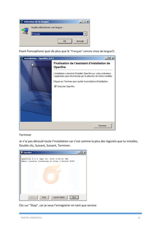 DIMITRI LEMBOKOLO 15
Etant francophone quoi de plus que le "Français" comme choix de langue☺.
Terminer
Je n’ai pas déroulé toute l’installation car c’est comme la plus des logiciels que tu installes,
Double clic, Suivant, Suivant, Terminer.
Clic sur "Stop", car je veux l’enregistrer en tant que service
 