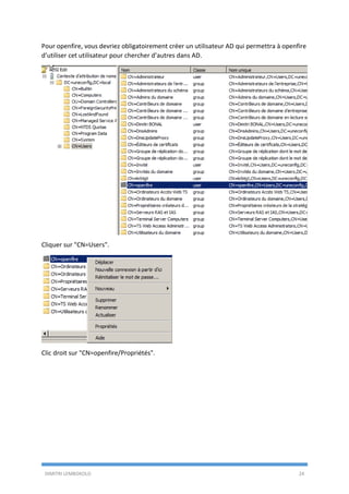 DIMITRI LEMBOKOLO 24
Pour openfire, vous devriez obligatoirement créer un utilisateur AD qui permettra à openfire
d’utiliser cet utilisateur pour chercher d’autres dans AD.
Cliquer sur "CN=Users".
Clic droit sur "CN=openfire/Propriétés".
 