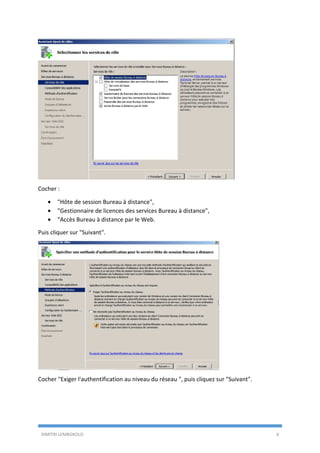 DIMITRI LEMBOKOLO 6
Cocher :
• "Hôte de session Bureau à distance",
• "Gestionnaire de licences des services Bureau à distance",
• "Accès Bureau à distance par le Web.
Puis cliquer sur "Suivant".
Cocher "Exiger l'authentification au niveau du réseau ", puis cliquez sur "Suivant".
 