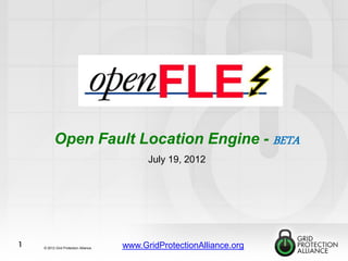 Open Fault Location Engine - BETA
                                             July 19, 2012




1   © 2012 Grid Protection Alliance.   www.GridProtectionAlliance.org
 