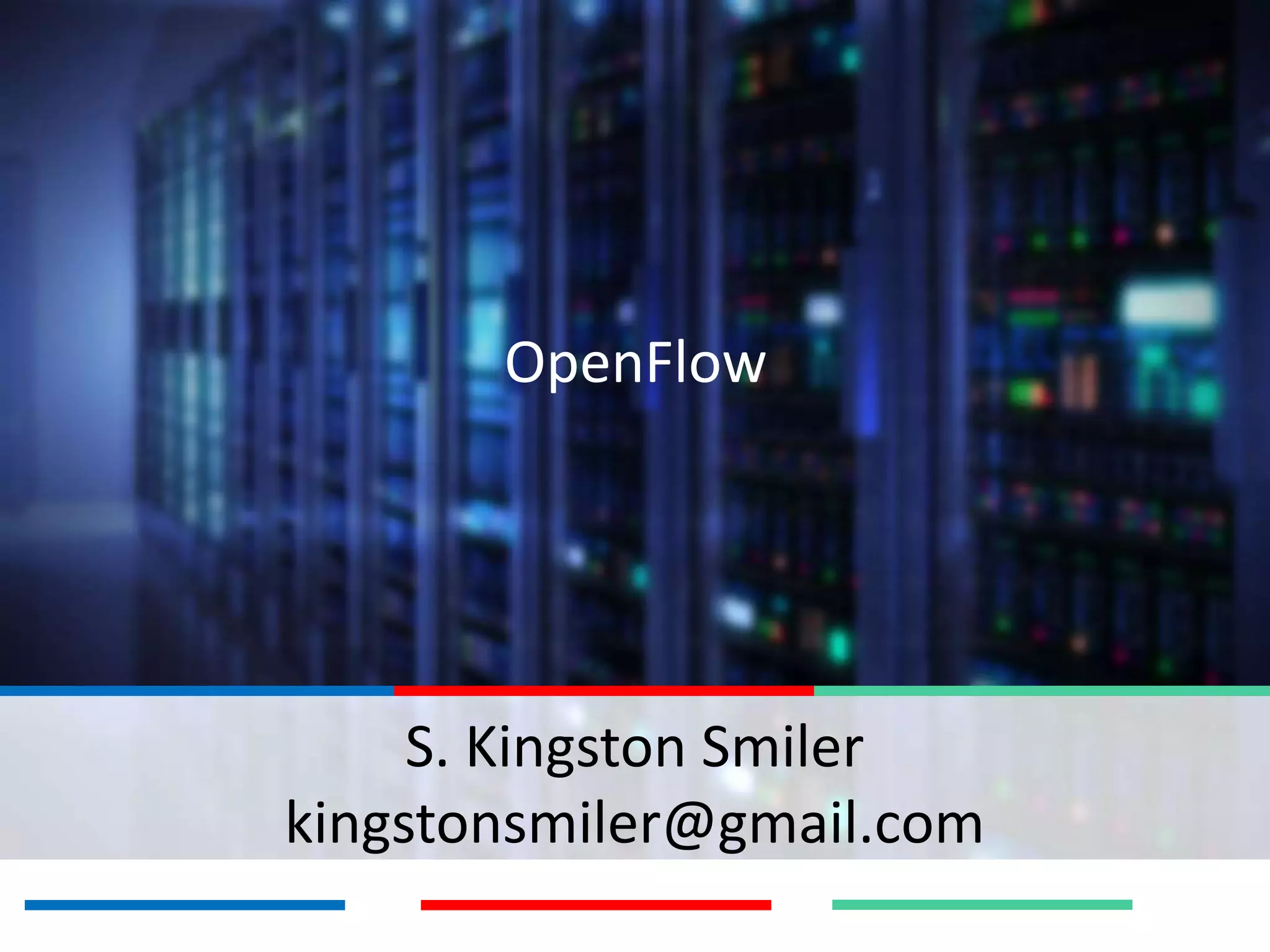 OpenFlow
S. Kingston Smiler
kingstonsmiler@gmail.com
 
