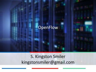 OpenFlow
S. Kingston Smiler
kingstonsmiler@gmail.com
 
