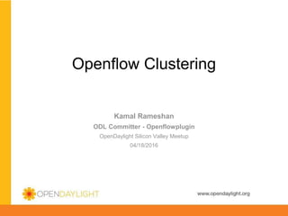 www.opendaylight.org
Openflow Clustering
Kamal Rameshan
ODL Committer - Openflowplugin
OpenDaylight Silicon Valley Meetup
04/18/2016
 
