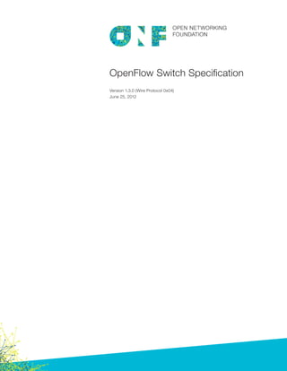 OpenFlow Switch Specification
Version 1.3.0 (Wire Protocol 0x04)
June 25, 2012
 