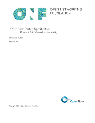 OpenFlow Switch Speciﬁcation
Version 1.5.0 ( Protocol version 0x06 )
December 19, 2014
ONF TS-020
Copyright © 2014; Open Networking Foundation
 