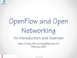 OpenFlow and Open
   Networking
 An Introduction and Overview
   Peter Christy, IRG, pchristy@irg-intl.com
                February 2012


                    February 2012              1
 